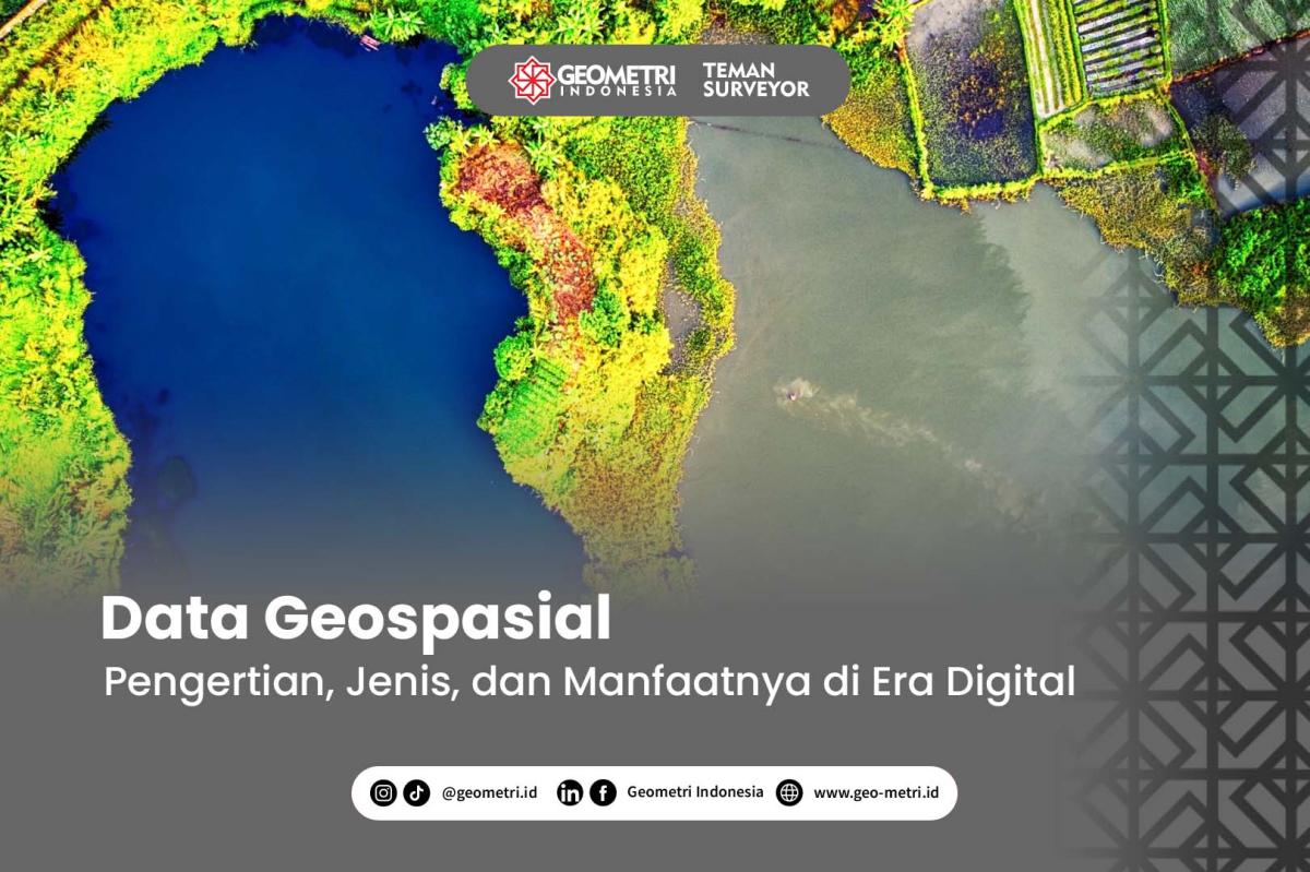 Data Geospasial: Pengertian, Jenis, dan Manfaatnya di Era Digital