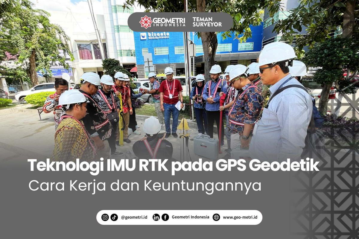 Teknologi IMU RTK pada GPS Geodetik: Cara Kerja dan Keuntungannya