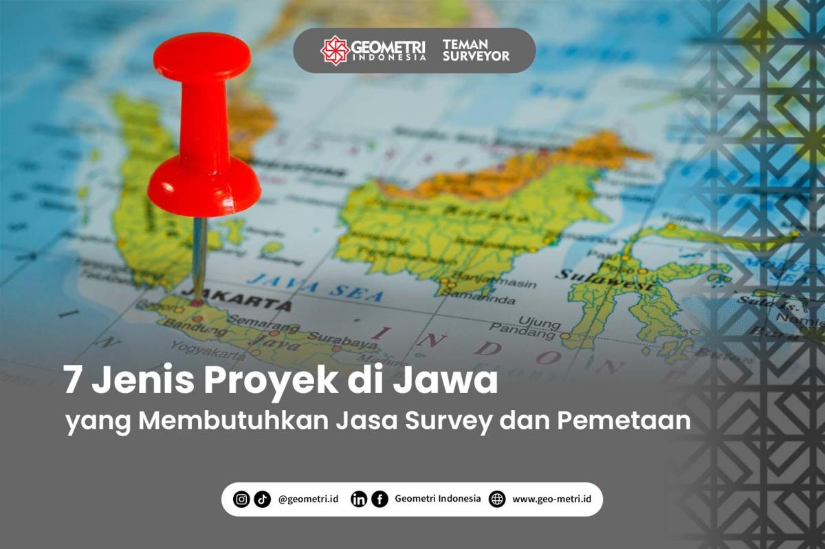 7 Jenis Proyek di Jawa yang Membutuhkan Jasa Survey dan Pemetaan