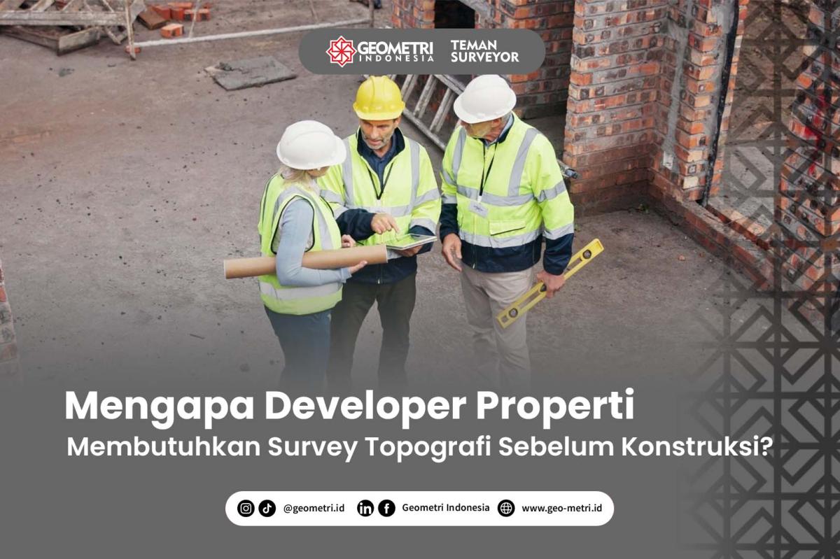 Mengapa Developer Properti Membutuhkan Survey Topografi Sebelum Konstruksi?
