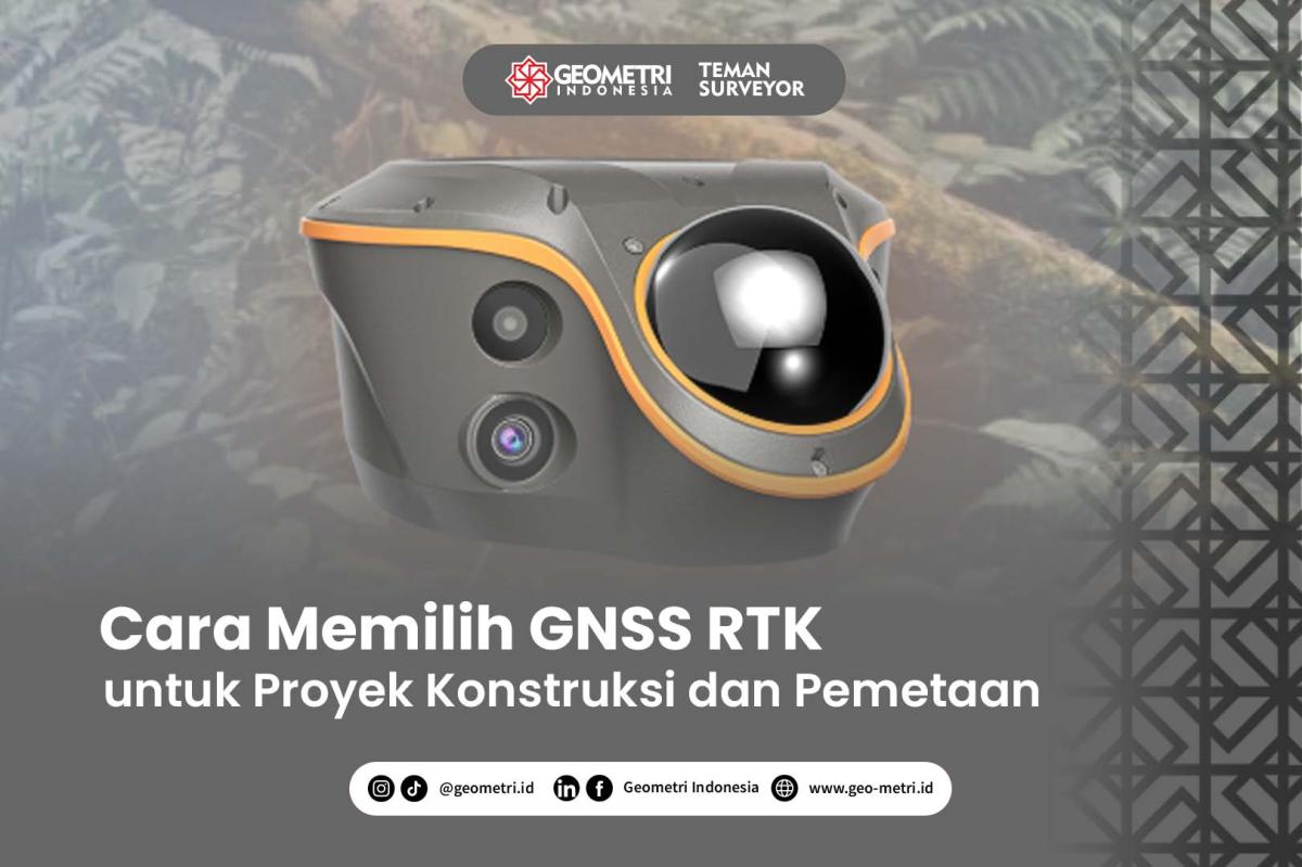 Cara Memilih GNSS RTK untuk Proyek Konstruksi dan Pemetaan