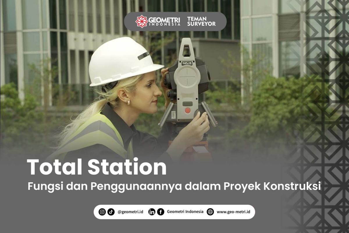 Total Station: Fungsi dan Penggunaannya dalam Proyek Konstruksi