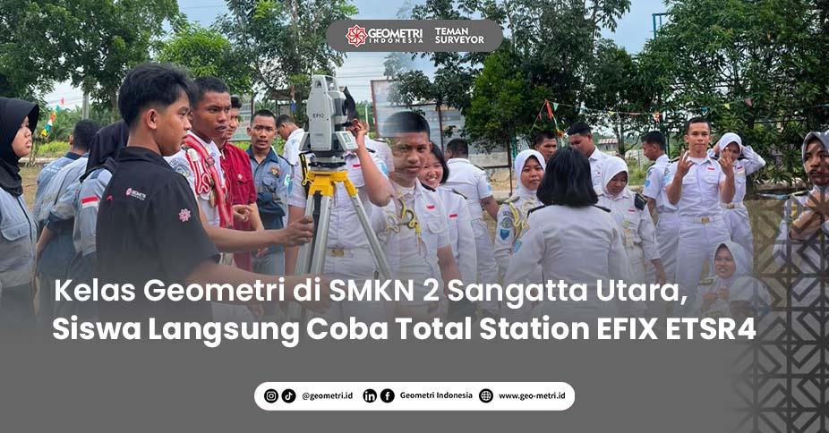 Seru dan Praktis! Geometri Sangatta Gelar Kelas Geometri di SMKN 2 Sangatta Utara, Siswa Langsung Coba Total Station EFIX ETSR4