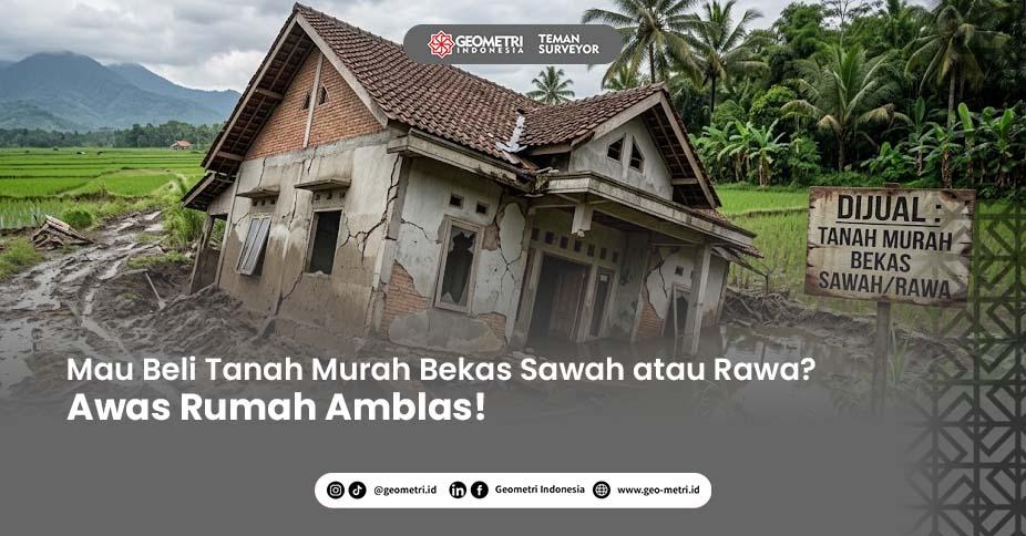 Mau Beli Tanah Murah Bekas Sawah atau Rawa? Awas Rumah Amblas! Simak Edukasi Penting Ini