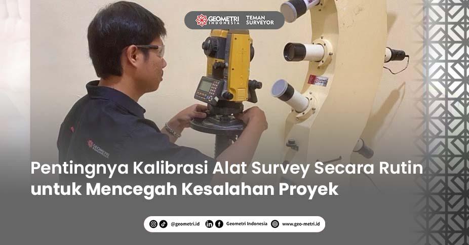 Pentingnya Kalibrasi Alat Survey Secara Rutin untuk Mencegah Kesalahan Proyek