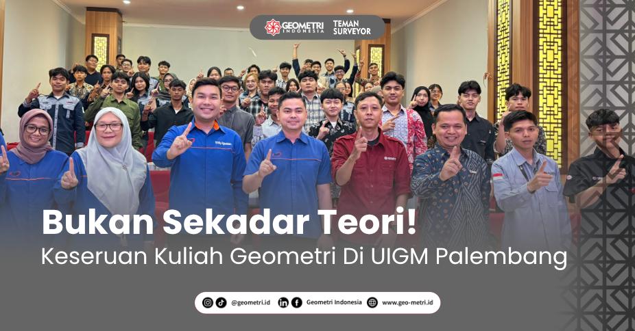 Bukan Sekadar Teori! Intip Keseruan "Kuliah Rasa Proyek Nyata" Pencetak Surveyor Handal di Palembang