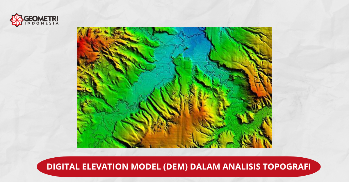 Digital Elevation Model (DEM) dalam Analisis Topografi