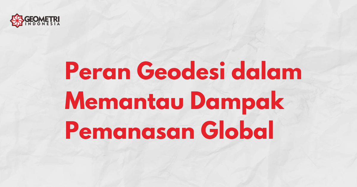Peran Geodesi dalam Memantau Dampak Pemanasan Global