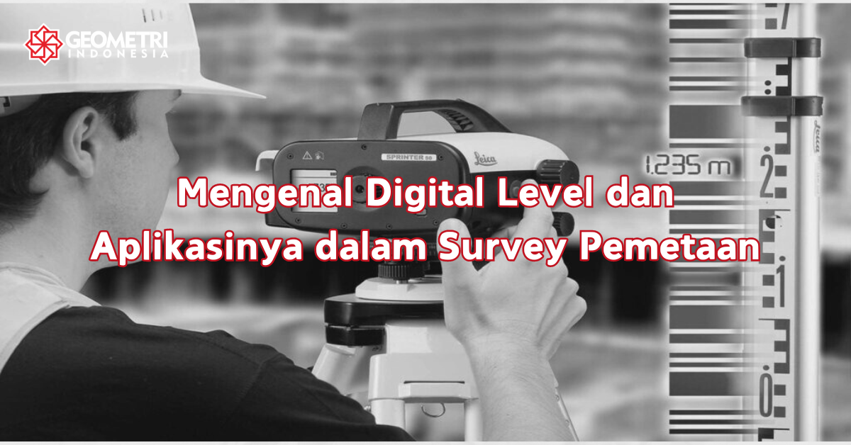 Mengenal Digital Level dan Aplikasinya dalam Survey Pemetaan