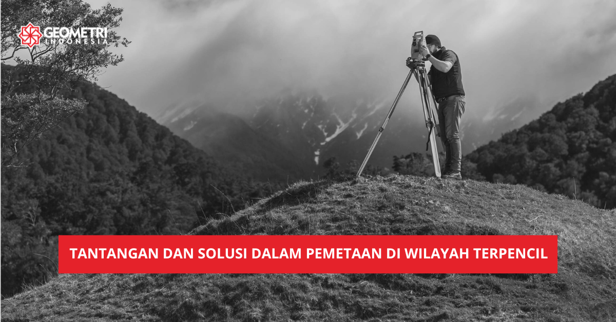 Tantangan dan Solusi dalam Pemetaan di Wilayah Terpencil